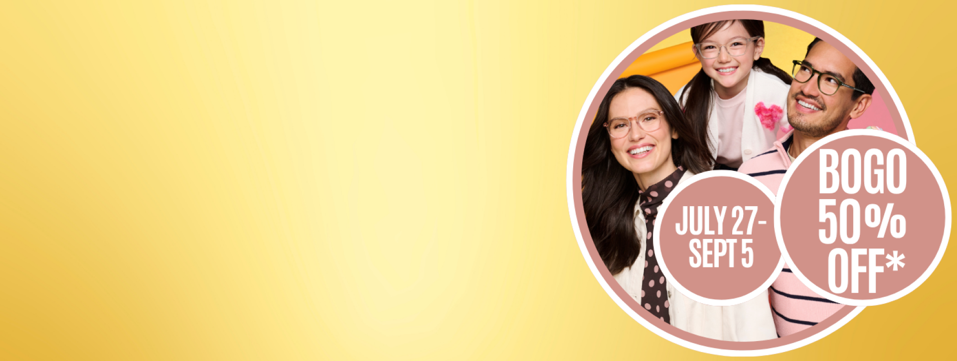 yellow gradient with family wearing glasses and BOGO 50% off text plus July 27-Sept 5 dates